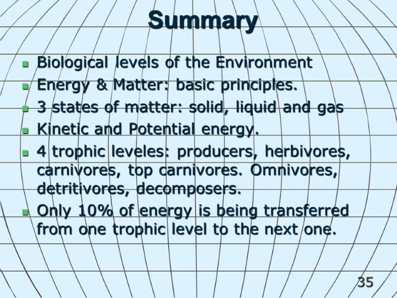 35 Summary Biological levels of the Environment Energy & Matter: basic principles. 3 states